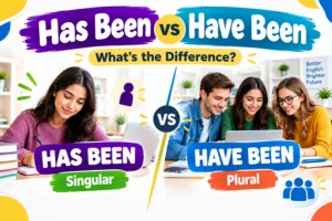 Has Been vs Have Been: What’s the Real Difference? (With Simple & Real Examples)